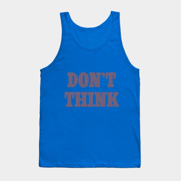 Don't Think Tank Top by Lil Brahms